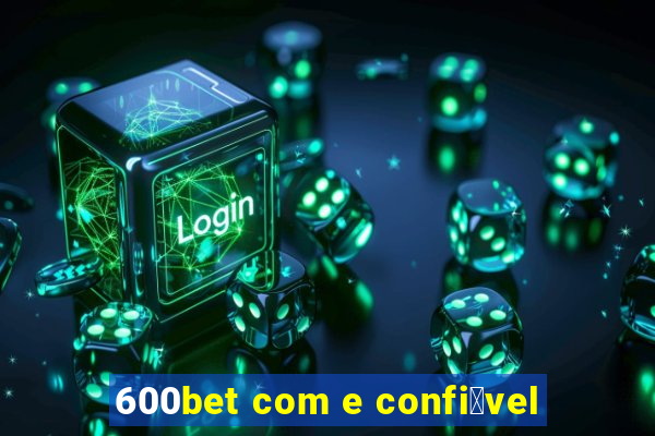600bet com e confi谩vel